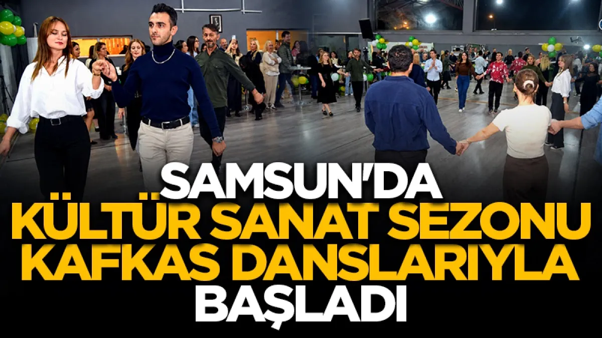Samsun'da kültür sanat sezonu Kafkas danslarıyla başladı
