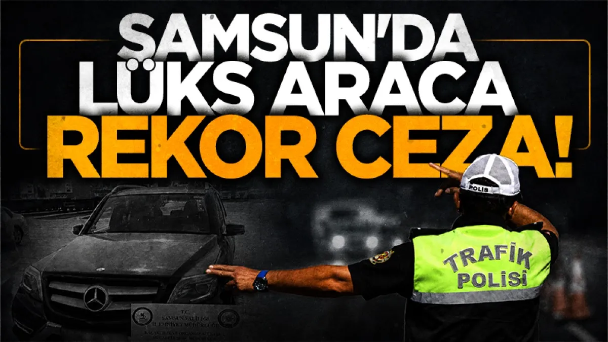 Samsun'da lüks araca el konuldu! 300 bin TL ceza kesildi