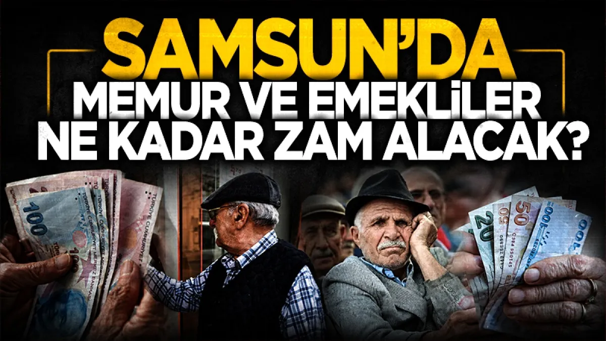 Samsun'da memur ve emekliler ne kadar zam alacak? Birçok kalem etkilenecek