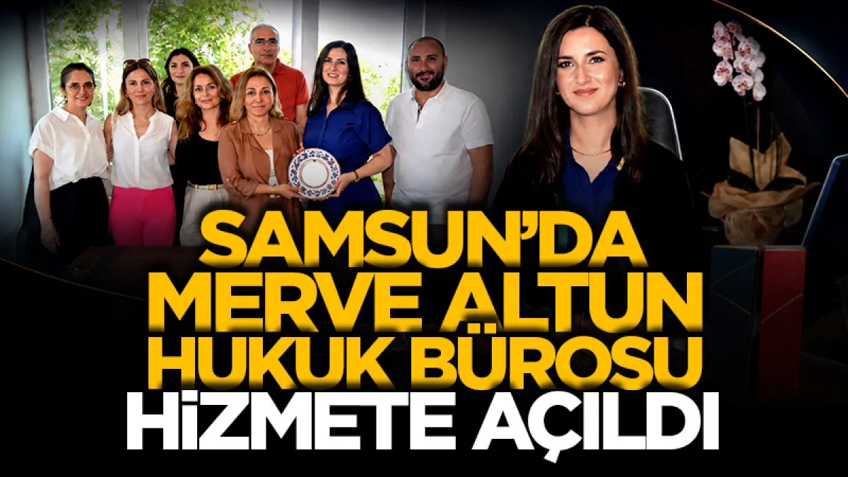 Samsun'da Merve Altun Hukuk Bürosu hizmete açıldı