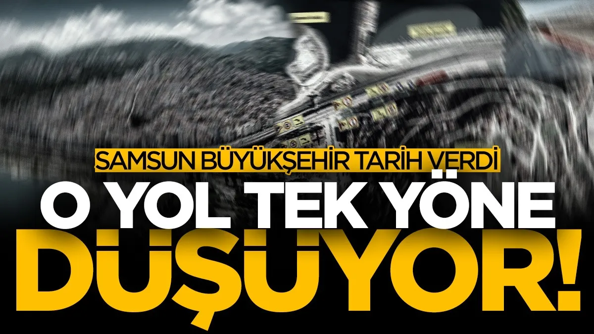 Samsun'da o yol tek yöne düşüyor! Büyükşehir tarih verdi