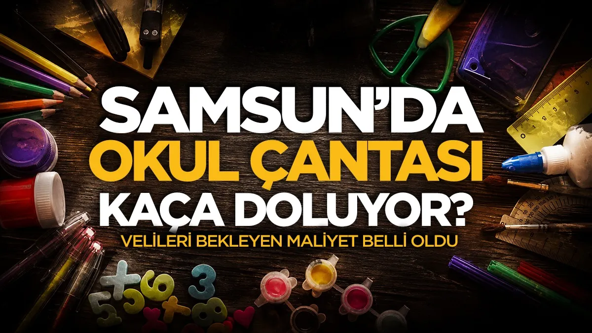 Samsun’da okul çantası kaça doluyor? Velileri bekleyen maliyet belli oldu
