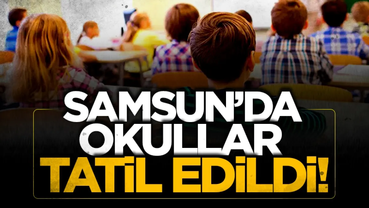 Samsun'da okullar tatil edildi!