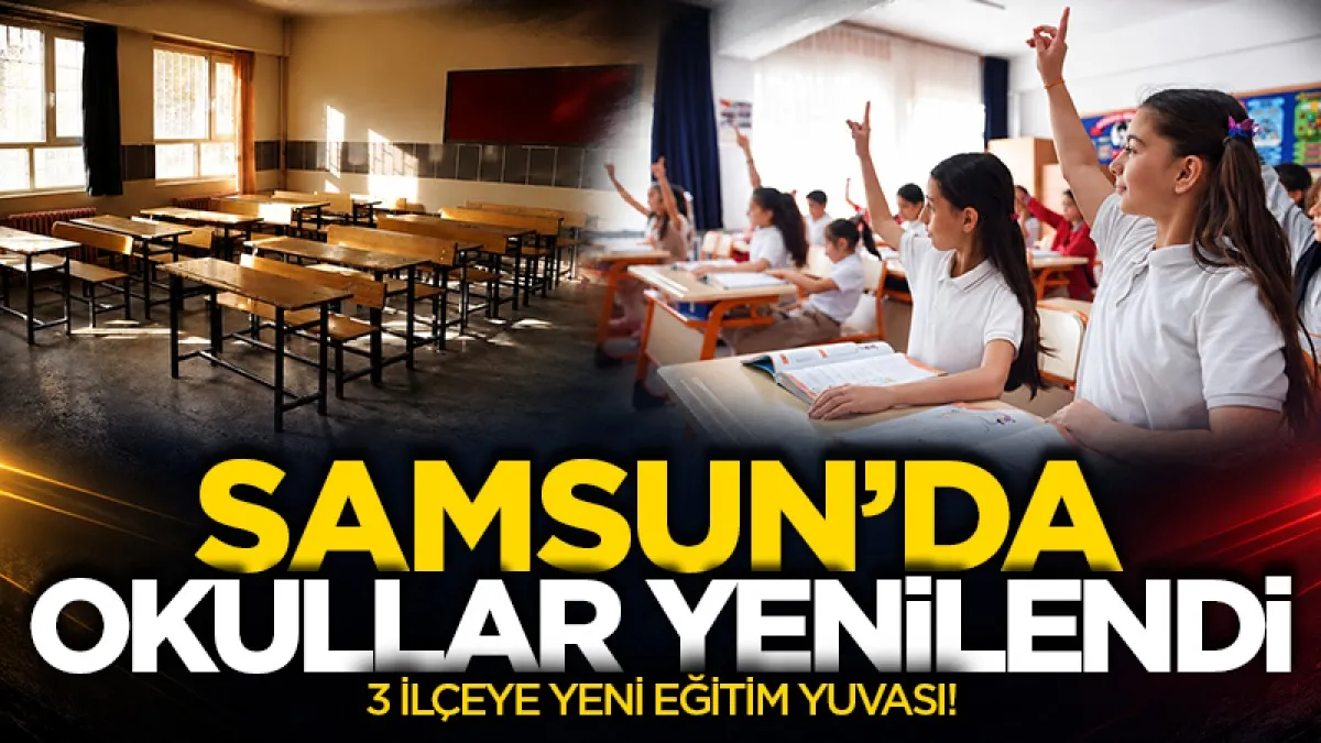 Samsun'da okullar yenilendi: 3 İlçeye yeni okullar!