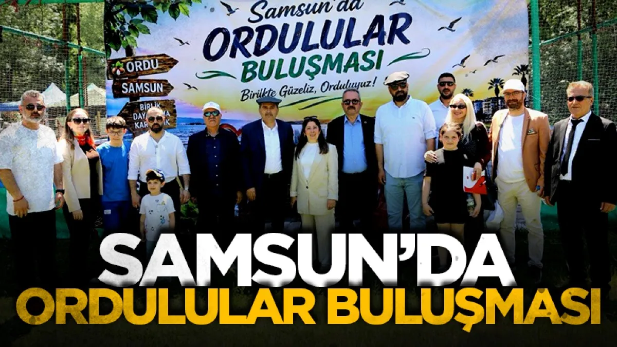 Samsun'da Ordulular buluşması! Kardeşlik ve dayanışmanın en güçlü fotoğrafı