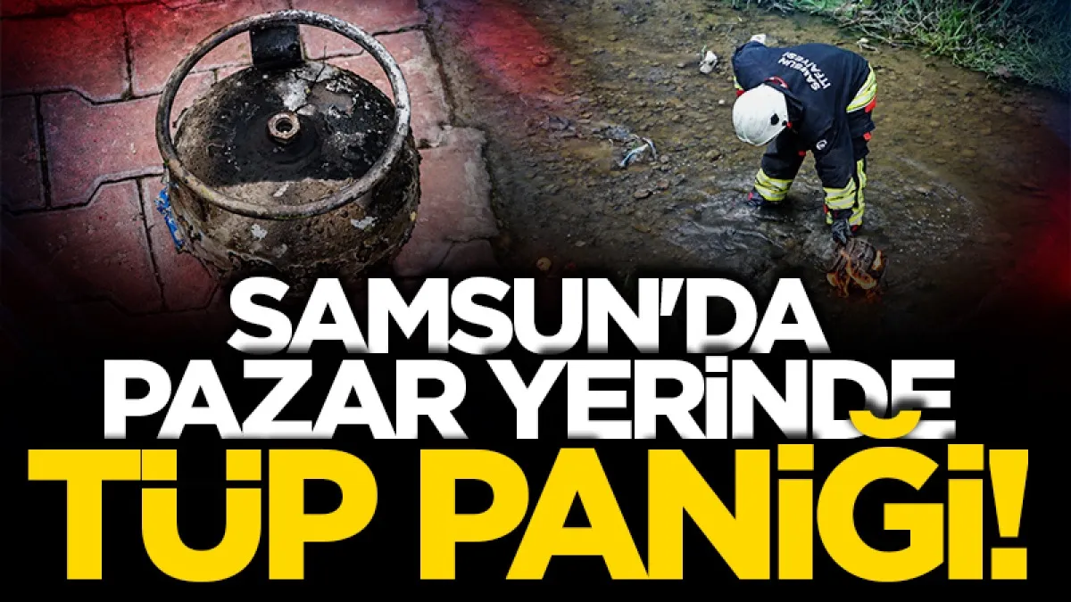 Samsun'da pazar yerinde tüp paniği!