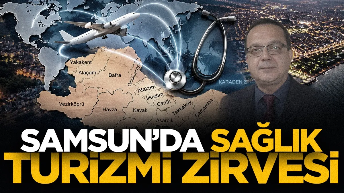 Samsun’da sağlık turizmi zirvesi: Yurt dışından delegasyonlar geliyor