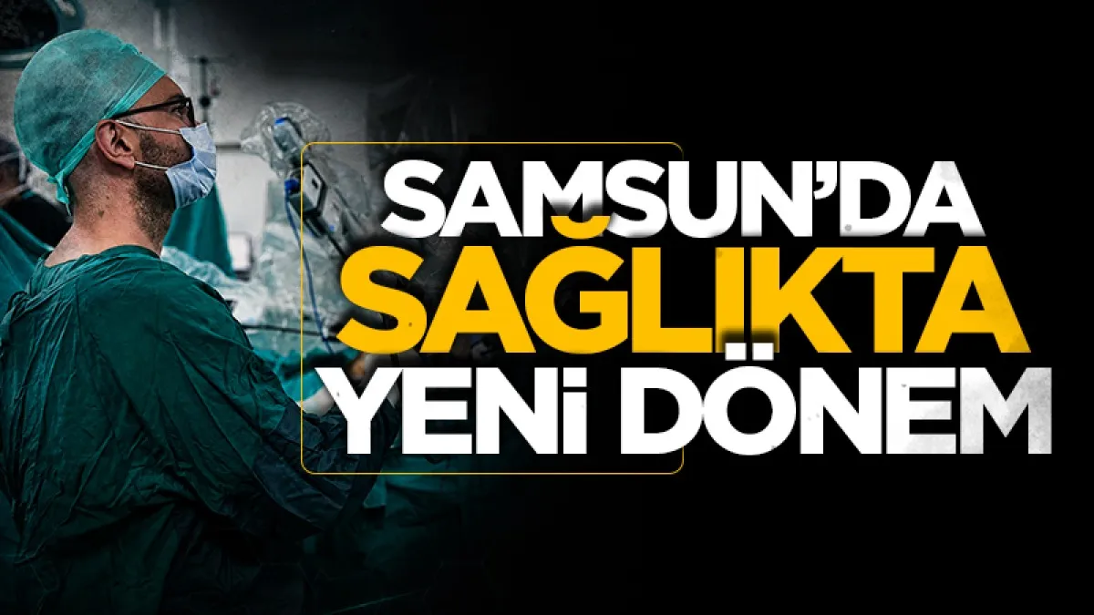 Samsun’da sağlıkta yeni dönem: Robotik cerrahi başladı