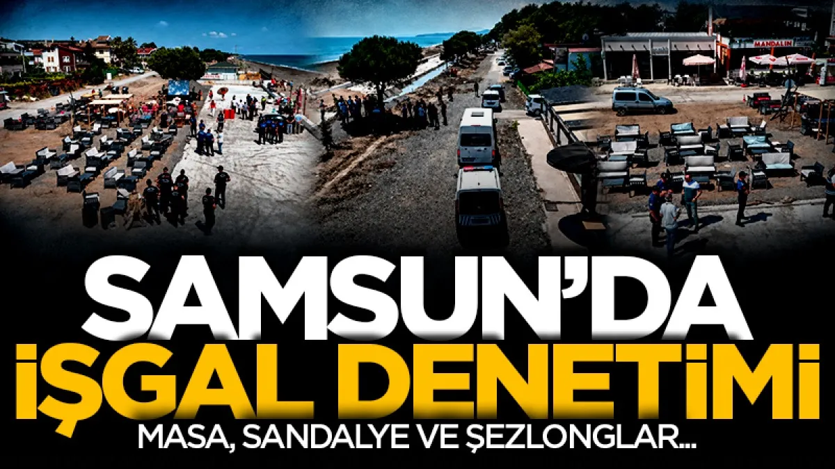 Samsun'da sahilde işgal denetimi: Kumsaldaki masa, sandalye ve şezlonglar kaldırıldı