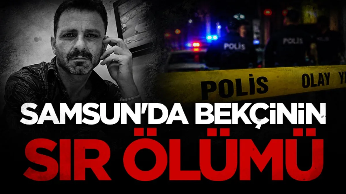 Samsun'da şantiye bekçisi evinde ölü bulundu