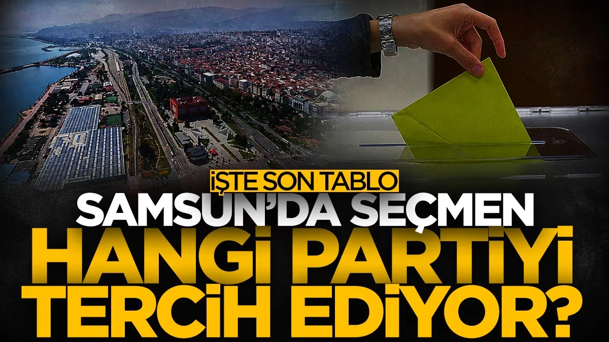 Samsun'da seçmen sandıkta hangi partiyi tercih ediyor? İşte son tablo...