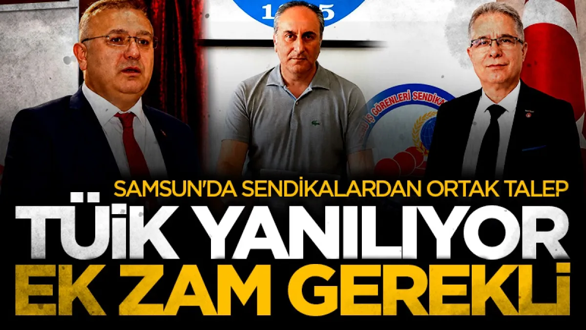 Samsun'da sendikalardan ortak talep: TÜİK yanılıyor ek zam gerekli