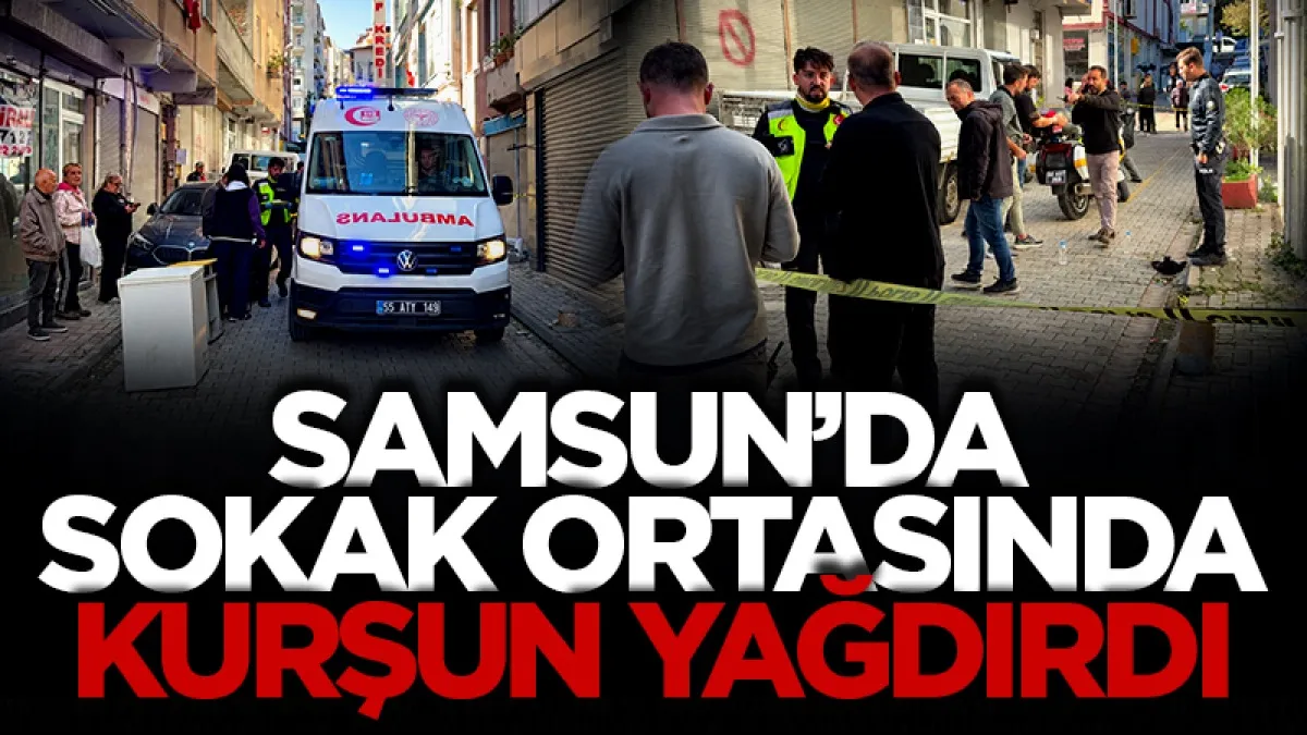 Samsun’da sokak ortasında silahlı saldırı: 1 yaralı