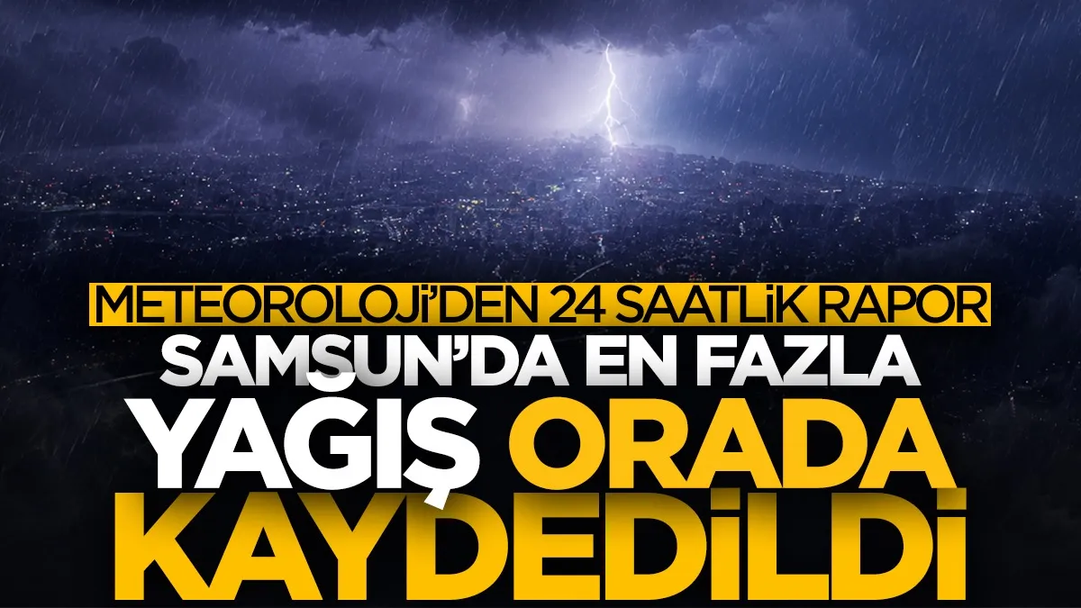 Samsun'da son 24 saatte dikkat çeken yağış! İşte ilçelere göre rakamlar