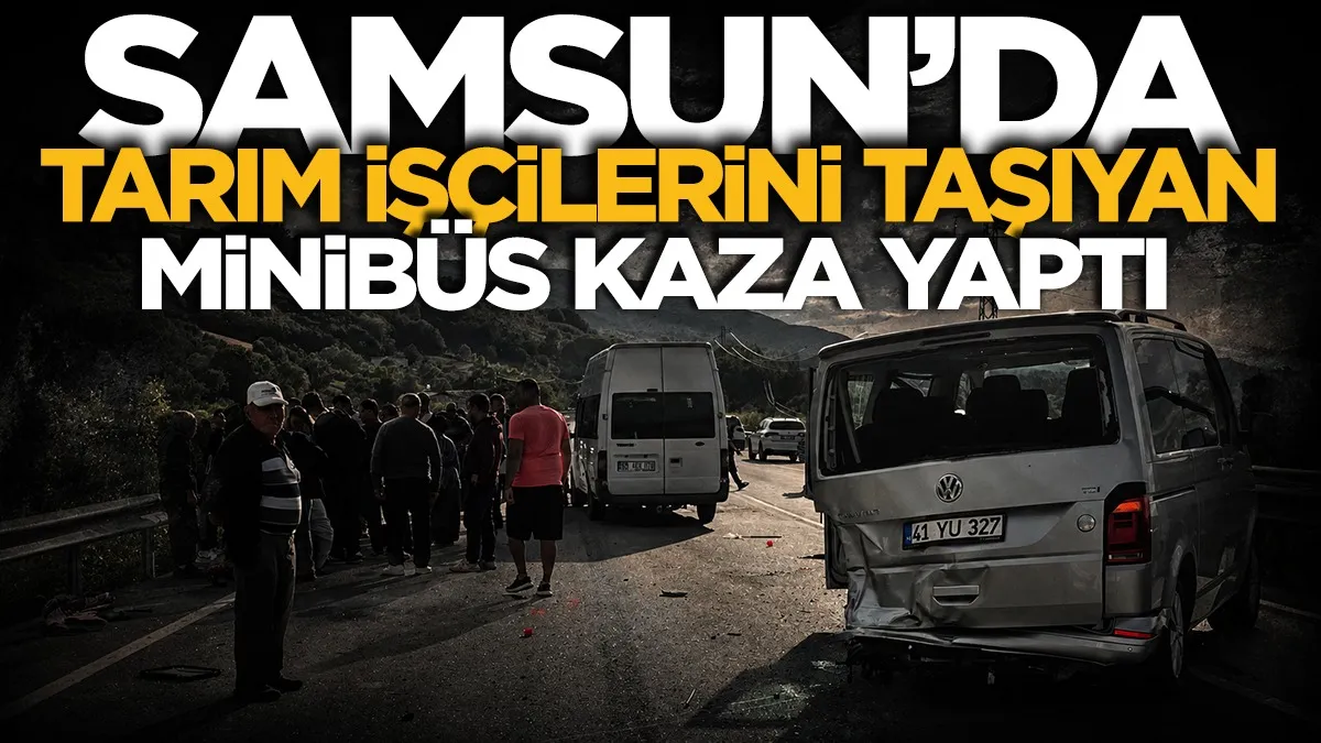 Samsun'da tarım işçilerini taşıyan minibüs kaza yaptı: 1’i ağır 5 yaralı
