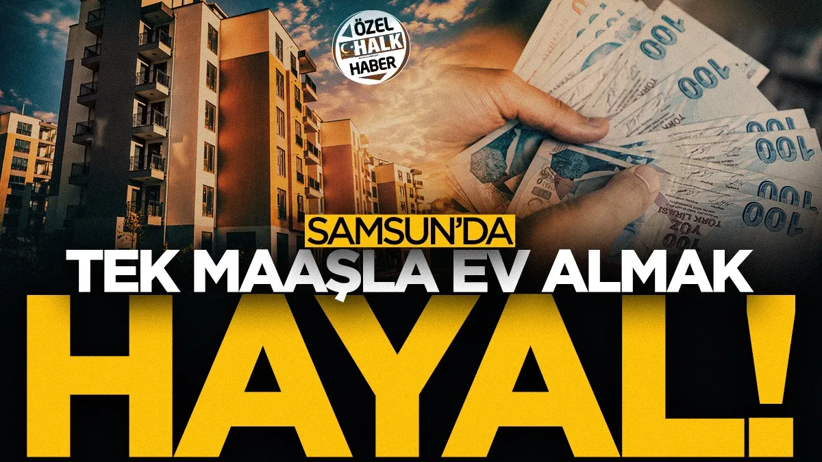 Samsun’da tek maaşla ev sahibi olmak hayal!