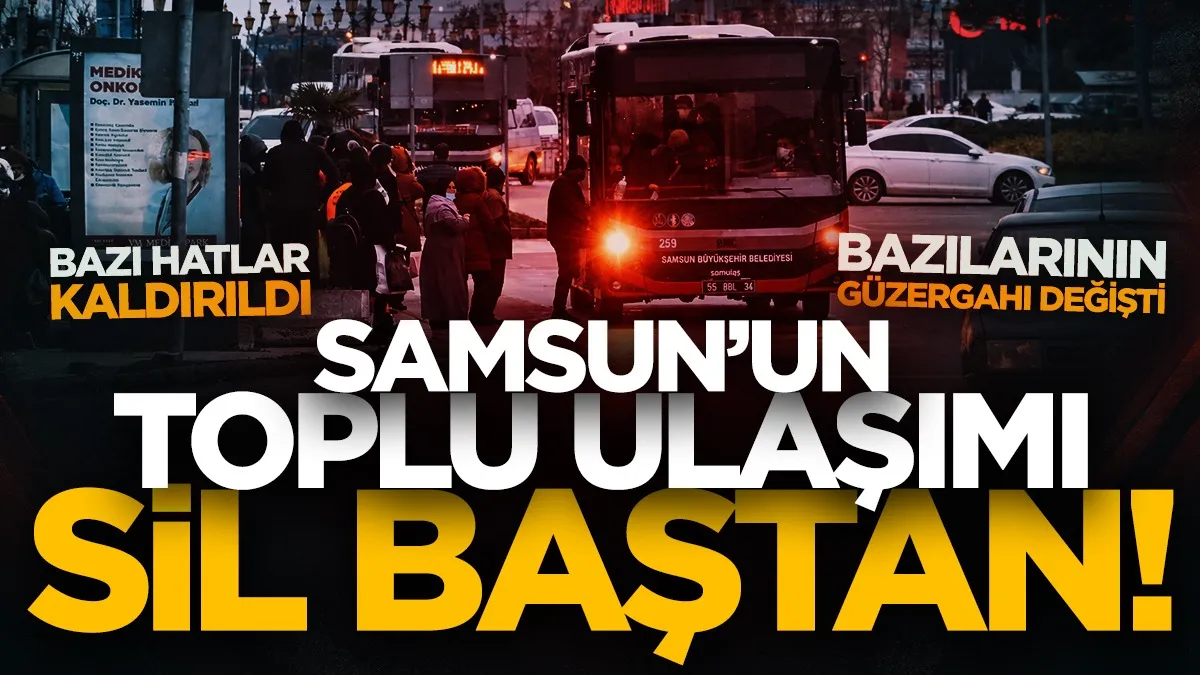 Samsun’da toplu ulaşım sil baştan! Bazı hatlar kaldırıldı, bazılarının da güzergahı değişti...