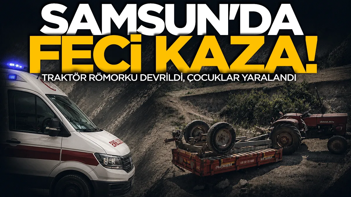 Samsun’da traktör römorku devrildi! Ölü ve yaralılar var...