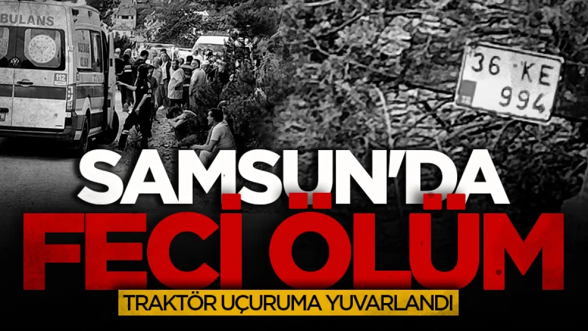 Samsun'da traktör uçuruma yuvarlandı: 1 ölü, 1 yaralı
