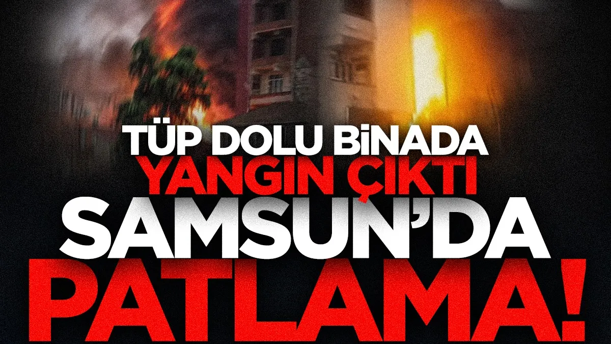 Samsun'da tüp deposu bulunan binada yangın! Alevler göğe yükseldi, mahalleli sokağa döküldü