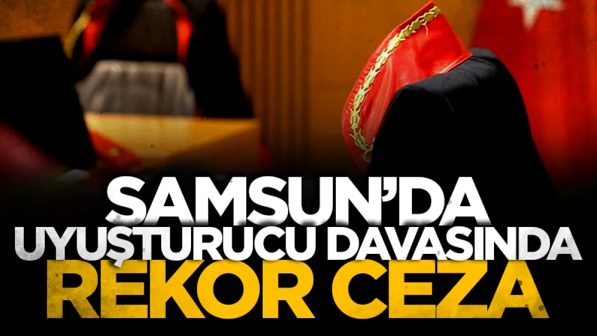 Samsun'da uyuşturucu davasında 2 sanığa rekor hapis cezası