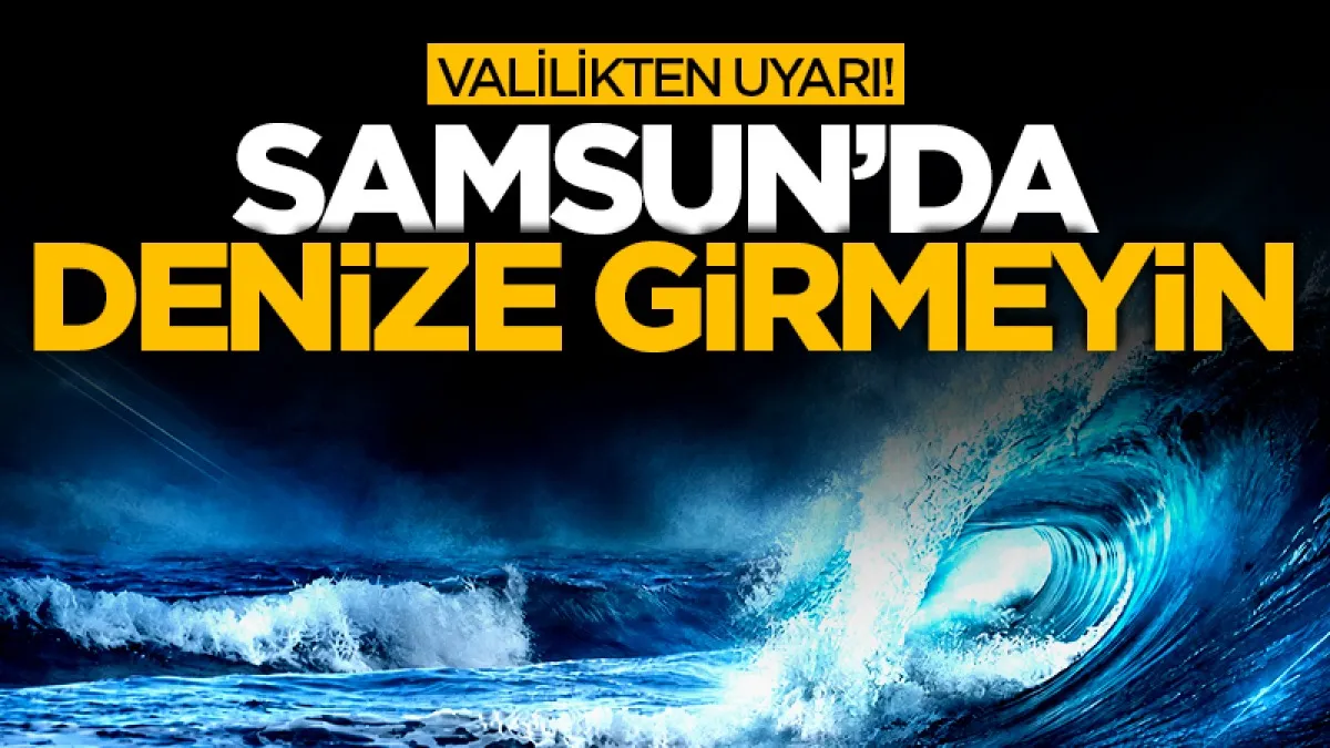 Samsun'da vatandaşlara 'denize girilmemesi' uyarısı