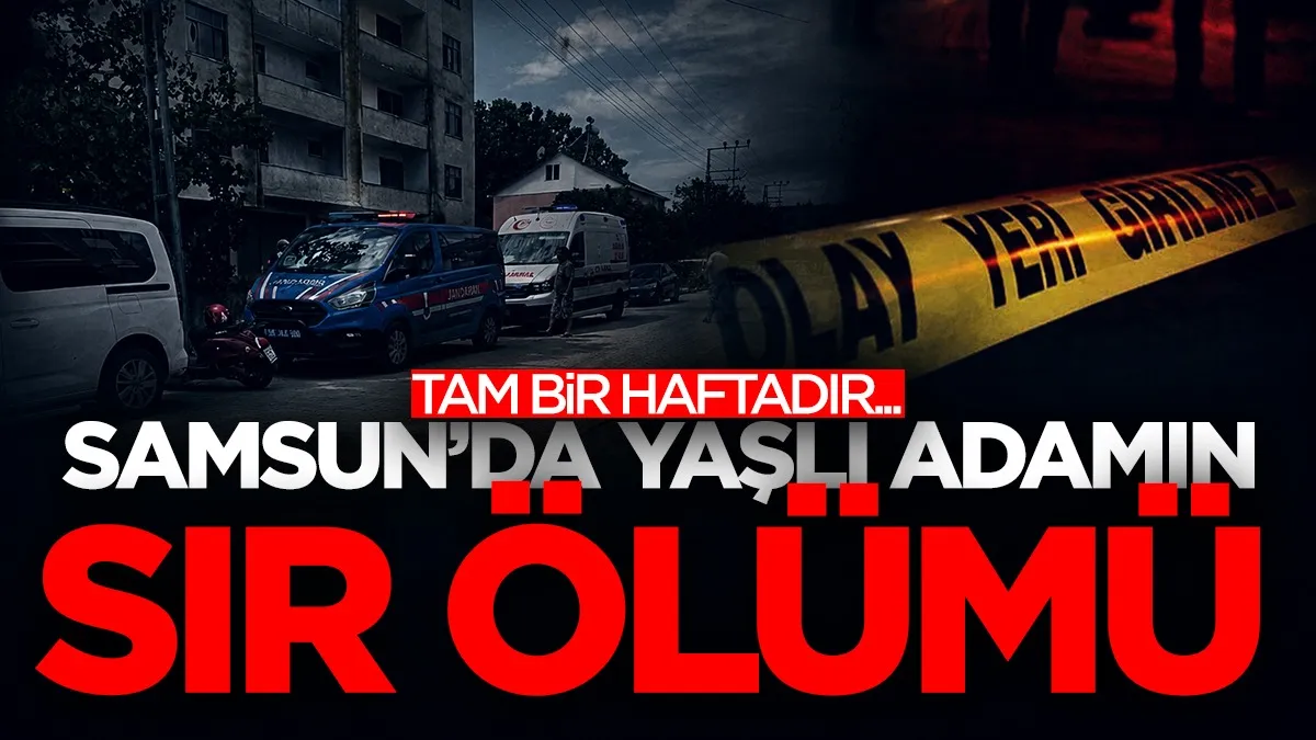 Samsun’da yaşlı adamın sır ölümü! Tam bir haftadır...