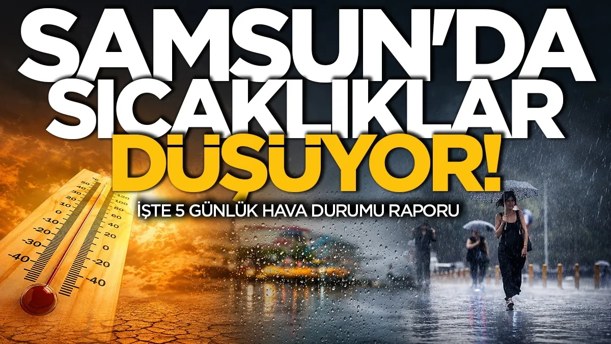 Samsun'da yaz ortasında yağış alarmı: 5 günlük hava durumu belli oldu