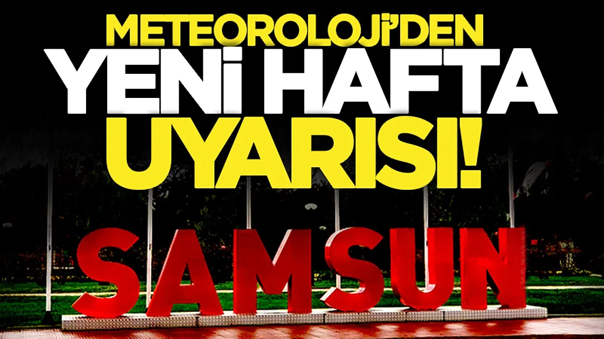 Samsun'da yeni haftada Meteoroloji'den ilçe ilçe hava durumu