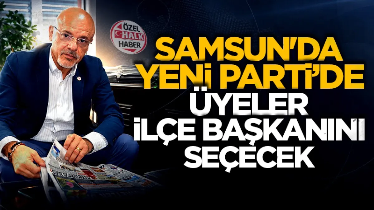 Samsun'da YENİ Parti’de üyeler ilçe başkanını seçecek