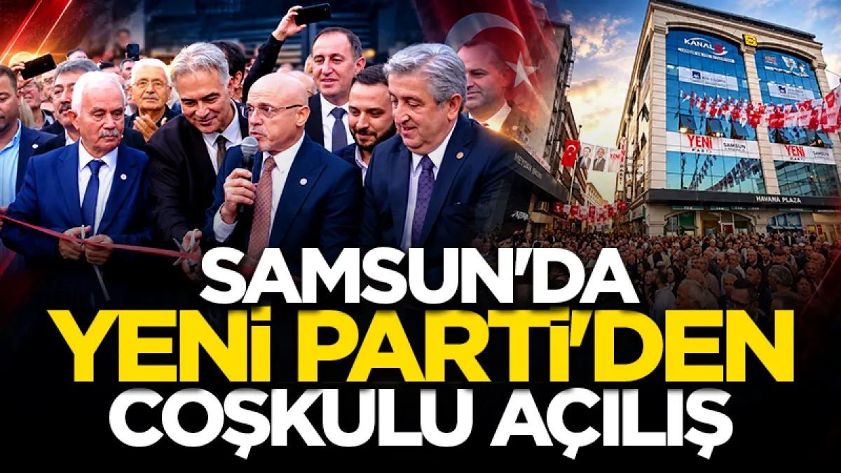 Samsun'da Yeni Parti'den coşkulu açılış