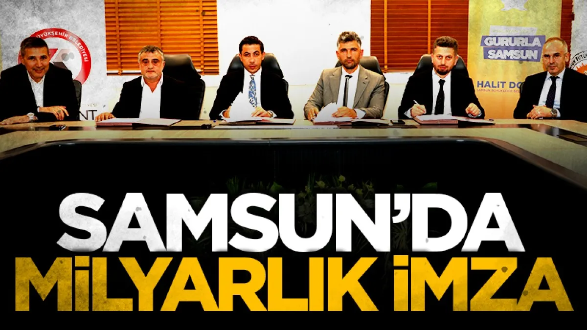 Samsun'daki 3,6 milyar TL’lik ihalesinde imzalar atıldı