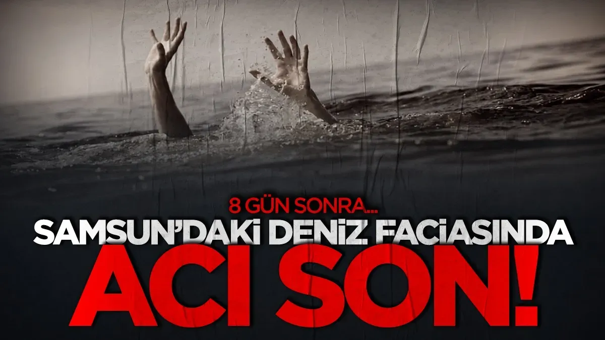 Samsun'daki deniz faciasında acı son: 8 gün sonra acı haber geldi