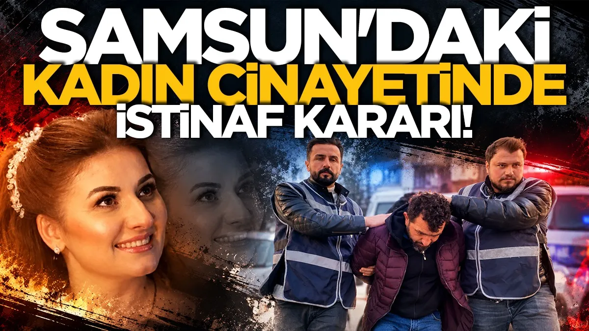 Samsun’daki kadın cinayetinde istinaf kararı!