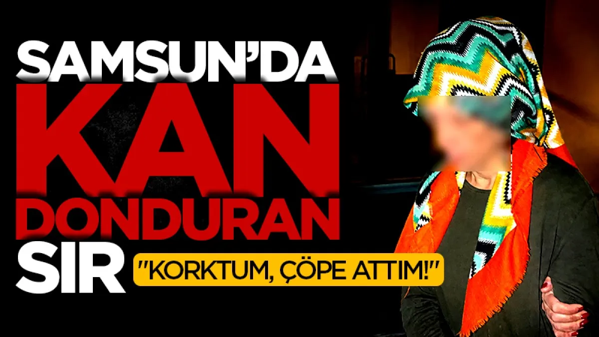 Samsun'daki kan donduran sır: Doğum yaptı ama bebek ortada yok!