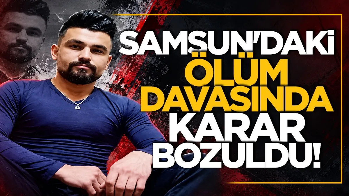 Samsun’daki ölüm davasında istinaf cezaları bozdu