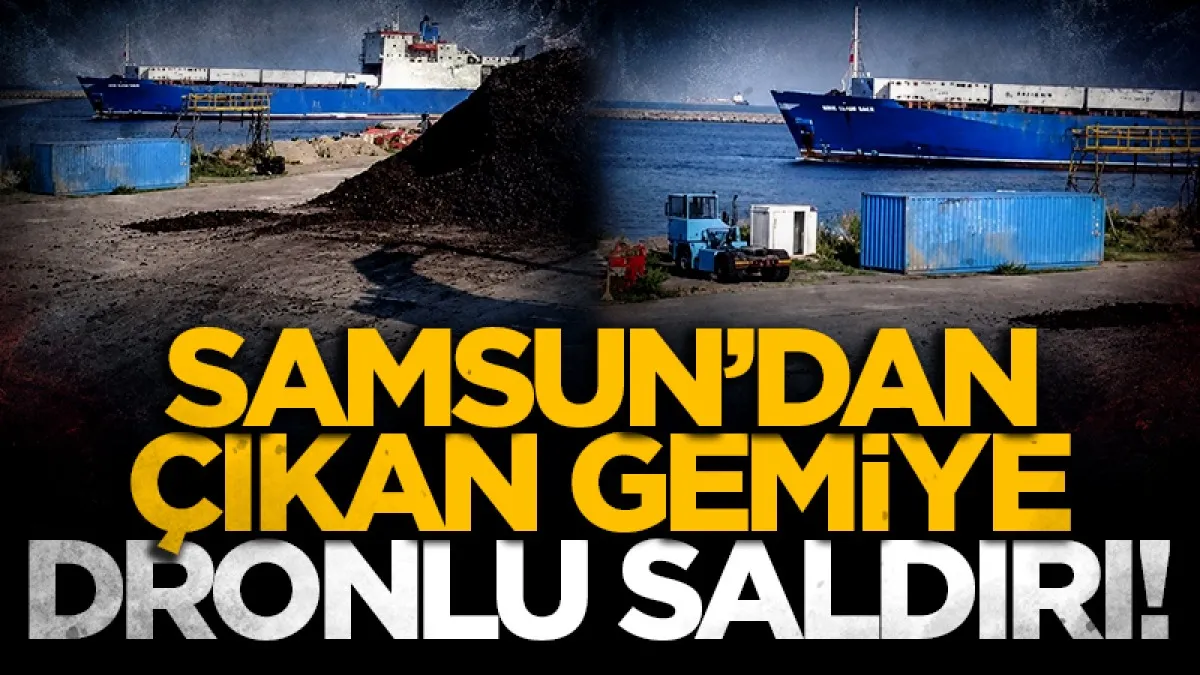 Samsun’dan çıkan Ro-Ro gemisine dronlu saldırı