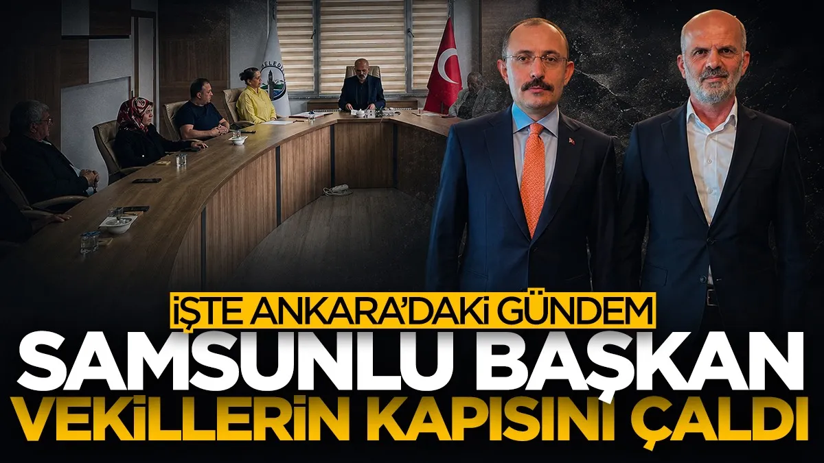 Samsunlu Başkan vekillerin kapısını çaldı! İşte Ankara'daki gündem...