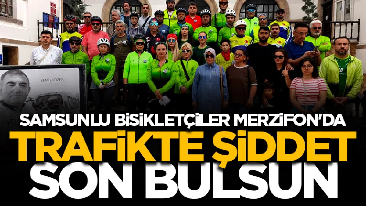 Samsunlu bisikletçiler Merzifon'da: Trafikte şiddet son bulsun