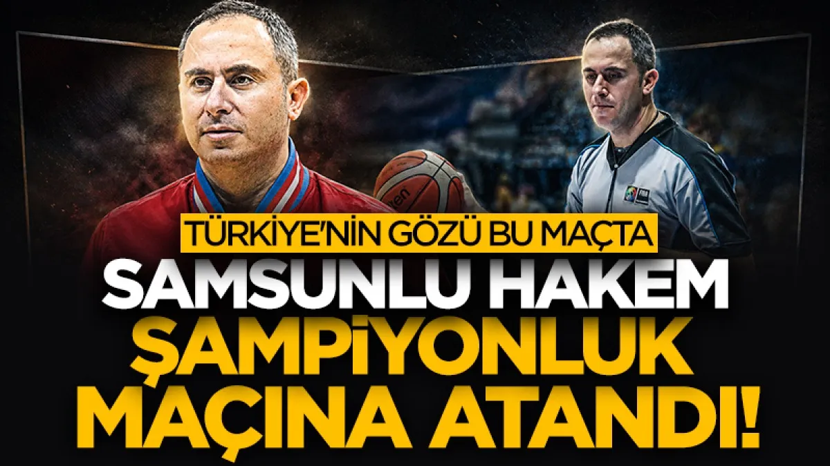 Samsunlu FIBA hakemi Ali Şakacı Beşiktaş GAİN -Fenerbahçe Beko final maçına atandı