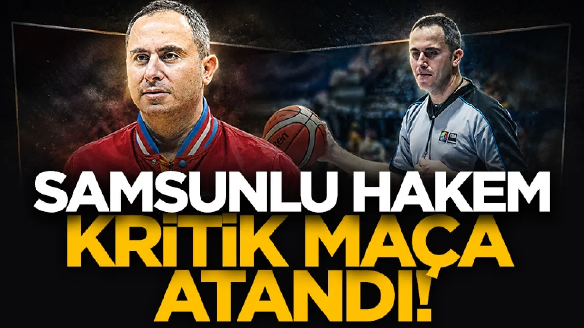 Samsunlu FIBA hakemi Ali Şakacı Beşiktaş GAİN -Fenerbahçe Beko final maçına atandı