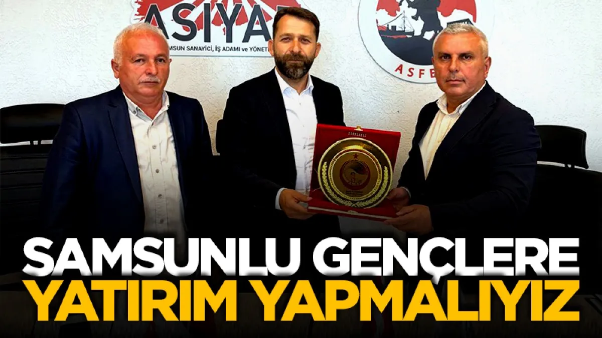 Samsunlu gençlere yatırım yapmalıyız
