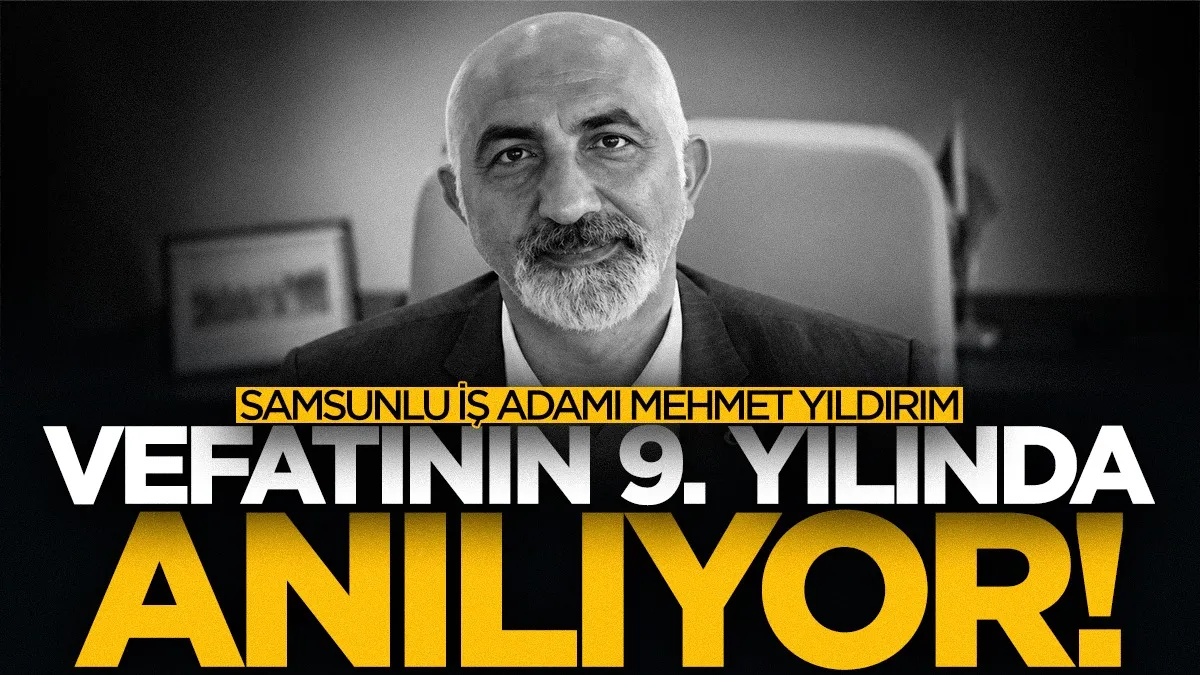 Samsunlu iş adamı Mehmet Yıldırım vefatının 9. yılında anılıyor