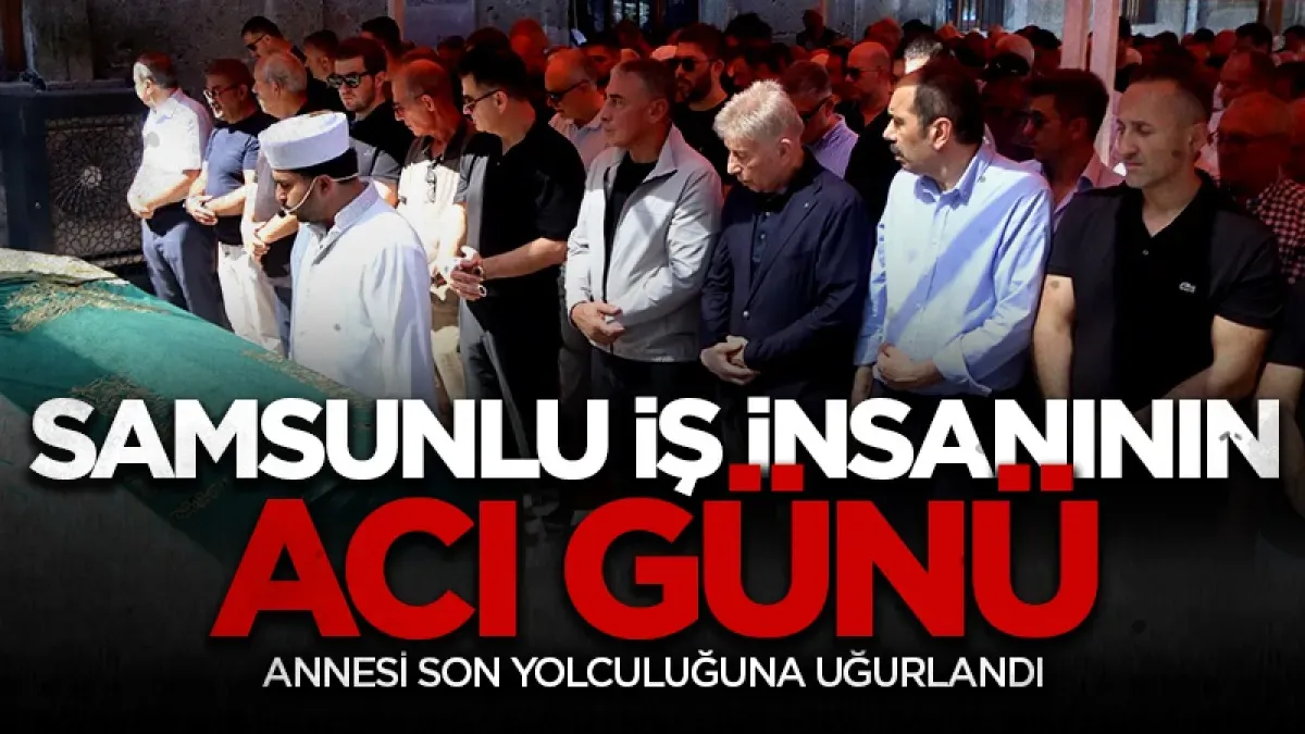 Samsunlu iş insanı Fevzi Reis’in annesi son yolculuğuna uğurlandı