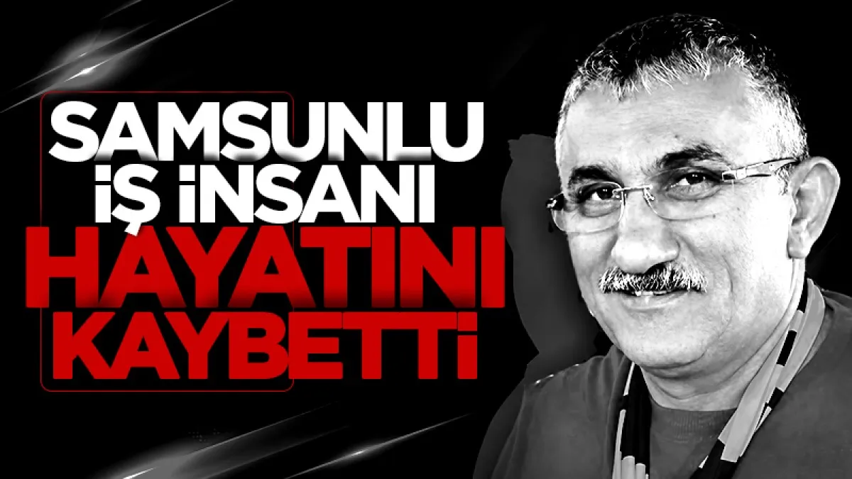 Samsunlu iş insanı Veysel Aksoy hayatını kaybetti