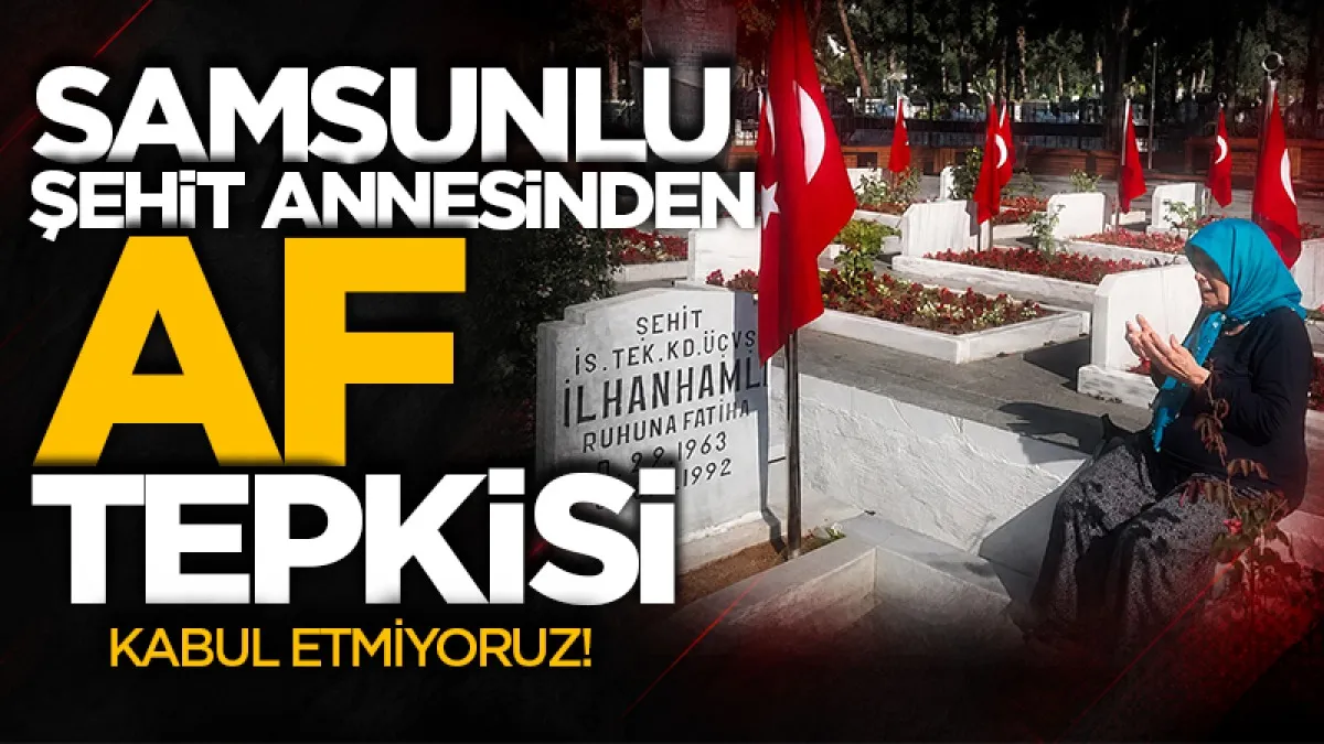 Samsunlu şehit annesinden af tepkisi: Kabul etmiyoruz!
