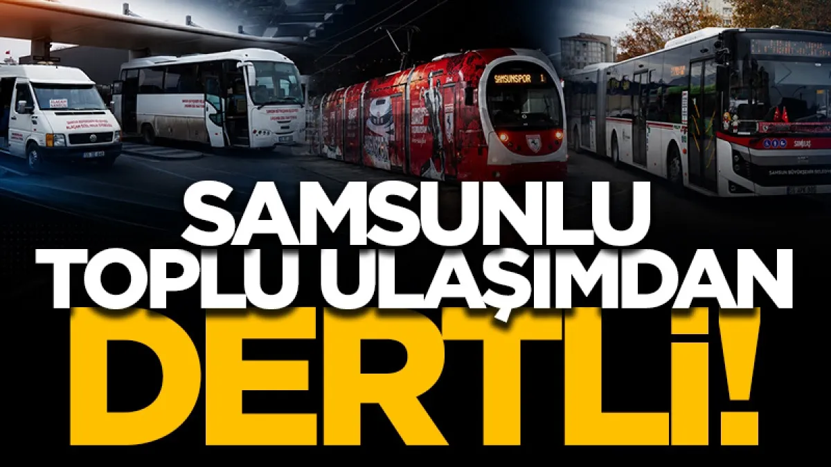 Samsunlu toplu ulaşımdan dertli!