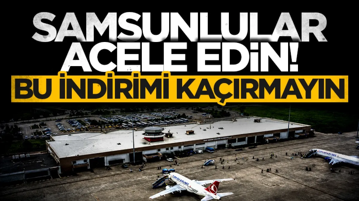 Samsunlular acele edin! İndirimli uçuşları kaçırmayın