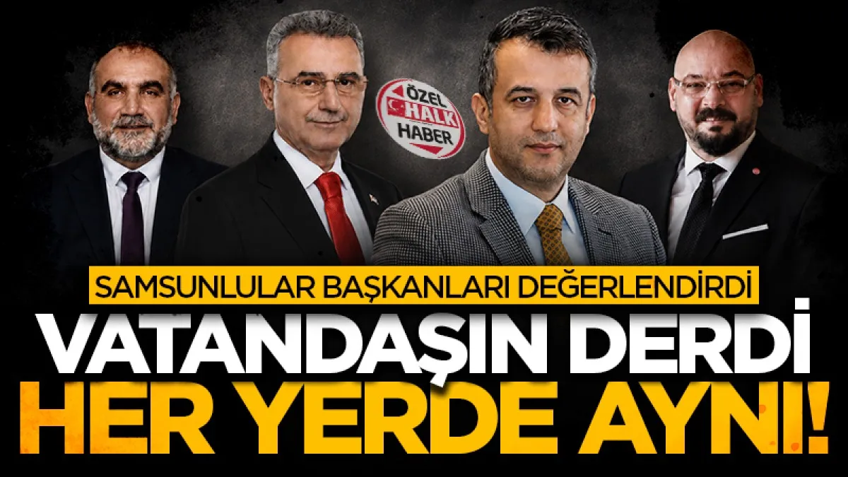 Samsunlular başkanları değerlendirdi: Vatandaşın derdi her yerde aynı!