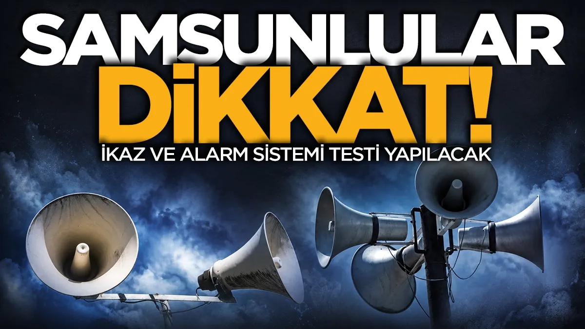 Samsunlular dikkat! İkaz ve alarm sistemi testi yapılacak